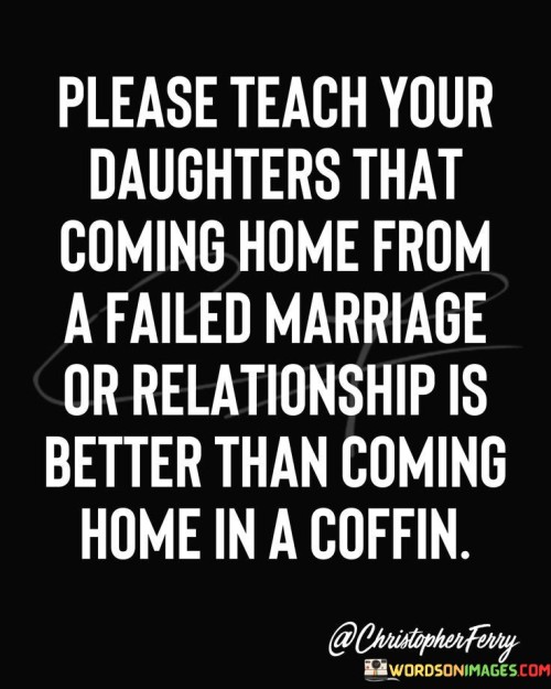 Please-Teach-Your-Daughters-That-Coming-Home-From-A-Failed-Marriage-Quotes.jpeg