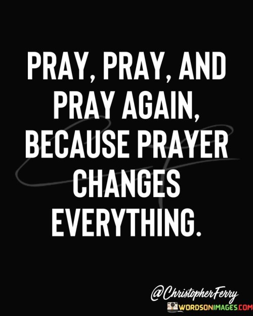 Pray Pray And Pray Again Because Prayer Quotes