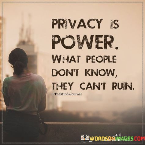 Privacy-Is-Power-What-People-Dont-Know-They-Cant-Ruin-Quotes.jpeg