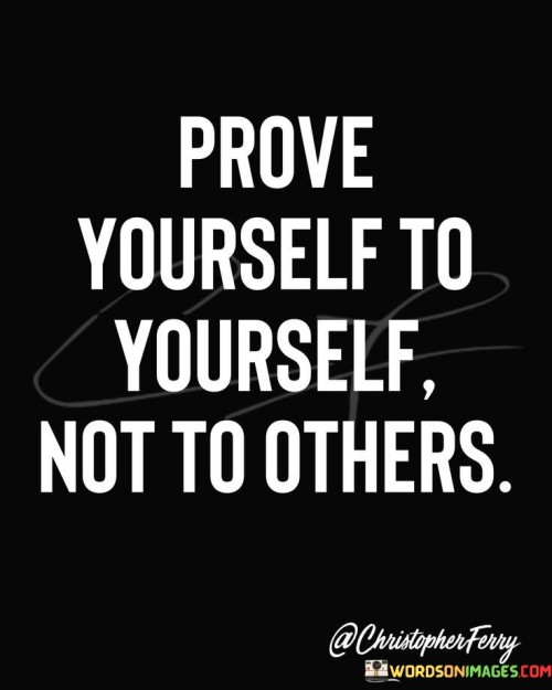 Prove-Yourself-To-Yourself-Not-To-Others-Quotes.jpeg