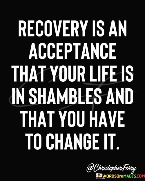 Recovery Is An Acceptance That Your Life Quotes