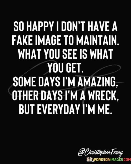 So-Happy-I-Do-Not-Have-A-Fake-Image-To-Maintain-What-You-See-Is-What-Quotes.jpeg