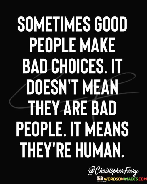 Sometimes Good People Make Bad Choices It Doesn't Quotes