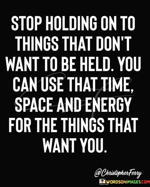 Stop-Holding-On-To-Things-That-Dont-Want-To-Be-Quotes.jpeg