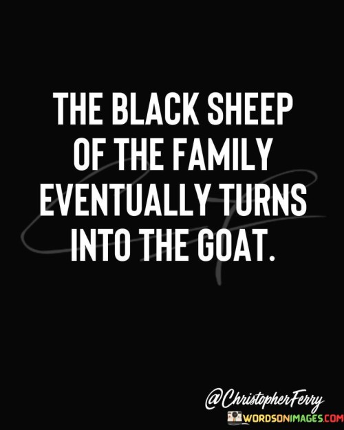 The-Black-Sheep-Of-The-Family-Eventually-Turns-Quotes.jpeg