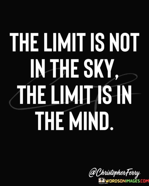 The Limit Is Not In The Sky The Limit Is In The Mind Quotes