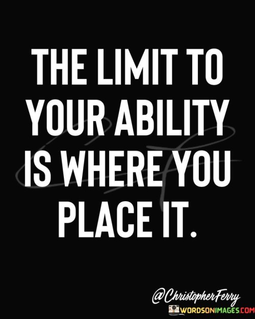 The-Limit-To-Your-Ability-Is-Where-You-Place-It-Quotes.jpeg