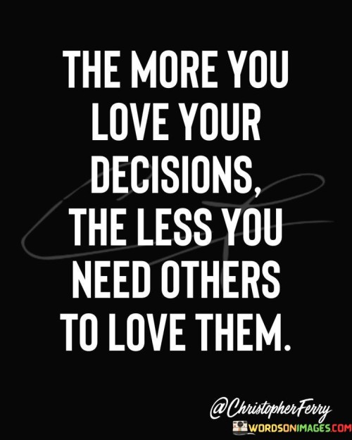 The More You Love Your Decisions The Less Quotes