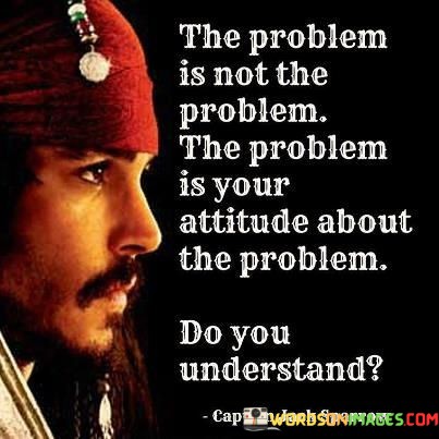 The-Problem-Is-Not-The-Problem-The-Problem-Is-Your-Quotes.jpeg