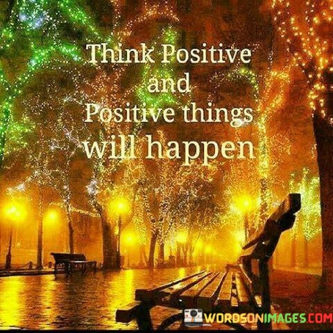 Think-Positive-And-Positive-Things-Will-Happen-Quotes.jpeg