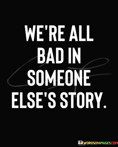 Were-All-Bad-In-Someone-Elses-Story-Quotes.jpeg
