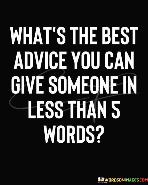 Whats-The-Best-Advice-You-Can-Give-Someone-In-Less-Quotes.jpeg