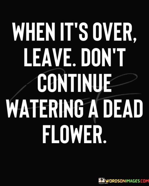 When-Its-Over-Leave-Dont-Continue-Quotes.jpeg
