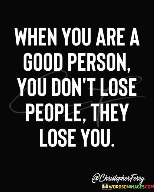 When-You-Are-A-Good-Person-You-Dont-Lose-Quotes.jpeg