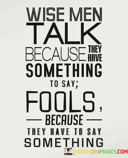 Wise Men Talk Because They Have Something To Say Quotes