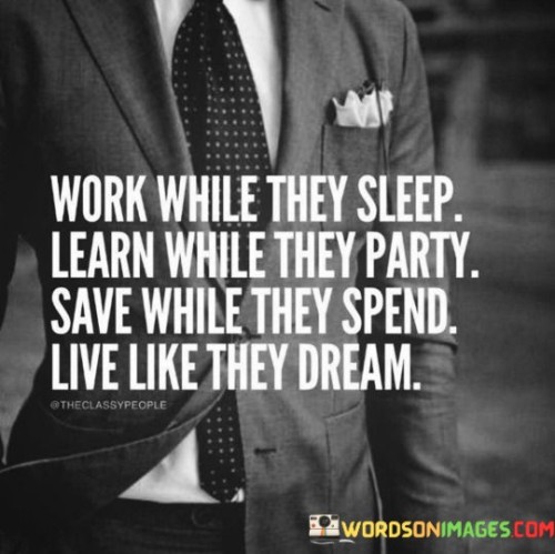 Work While They Sleep Learn While They Party Save While Quotes