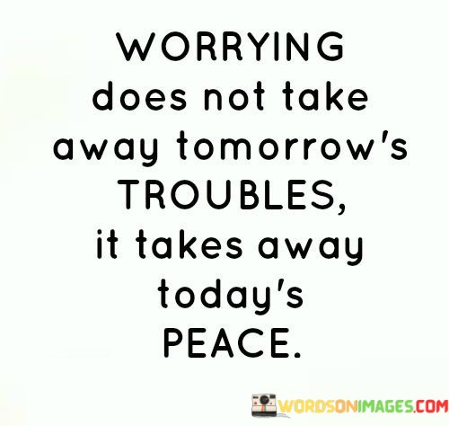 Worrying-Does-Not-Take-Away-Tomorrows-Troubles-It-Takes-Away-Quotes.jpeg