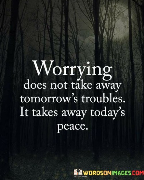 Worrying-Does-Not-Take-Away-Tomorrows-Troubles-Quotes