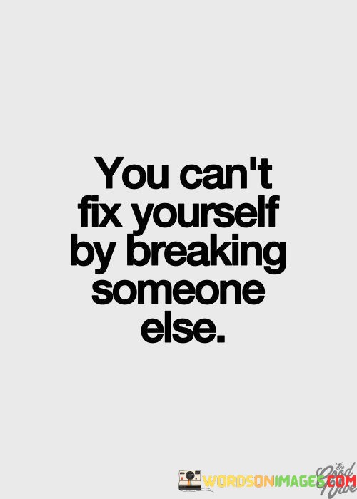 You-Cant-Fix-Yourself-By-Breaking-Someone-Else-Quotes.jpeg