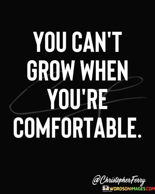 You-Cant-Grow-When-Youre-Comfortable-Quotes.jpeg