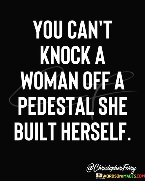 You Can't Knock A Woman Off A Pedestal She Quotes