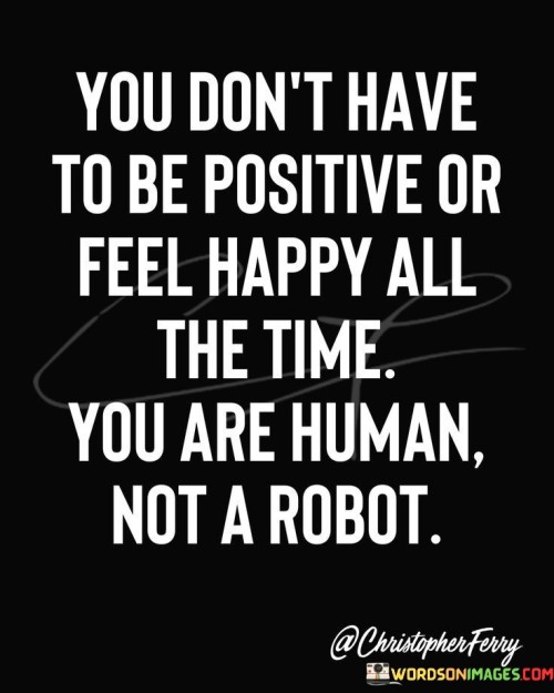 You-Dont-Have-To-Be-Positive-Or-Feel-Happy-Quotes.jpeg