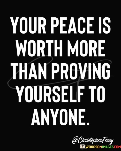 Your-Peace-Is-Worth-More-Than-Proving-Yourself-Quotes.jpeg