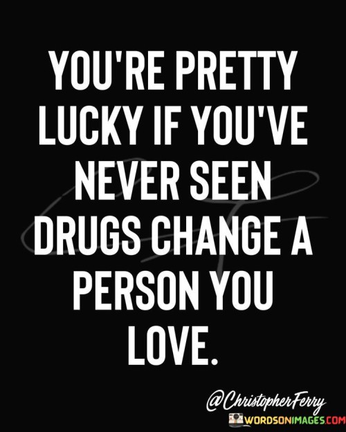 Youre-Pretty-Lucky-If-Youve-Never-Seen-Drugs-Quotes.jpeg