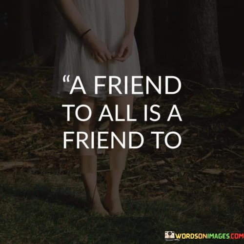 A Friend To All Is A Friend To None Quotes