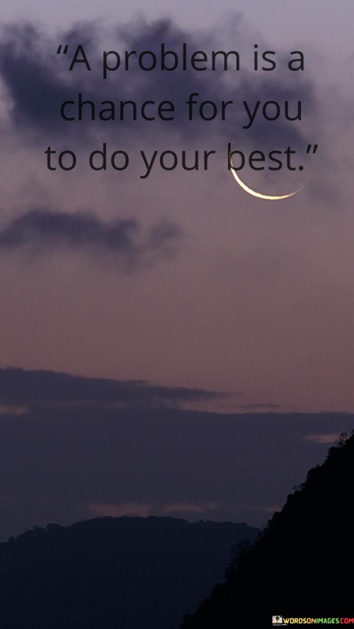 A-Problem-Is-A-Chance-For-You-To-Do-Your-Best-Quotes28258fe2b423c57e.jpeg