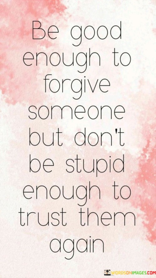 Be-Good-Enough-To-Forgive-Someone-But-Dont-Be-Stupid-Enough-To-Trust-Them-Quotes.jpeg