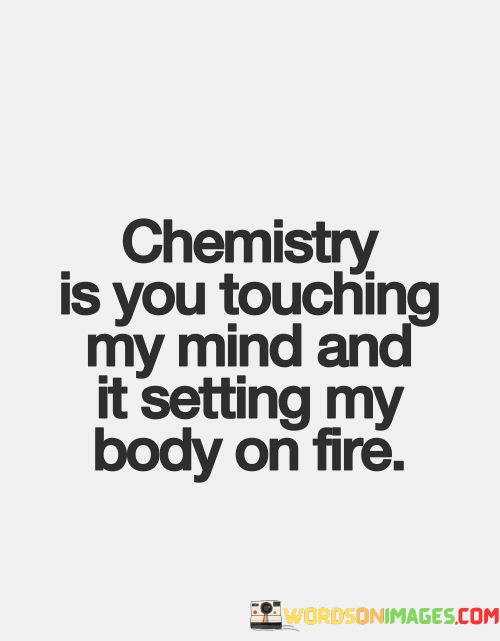 Chemistry-Is-You-Touching-My-Mind-And-It-Setting-My-Body-On-Fire-Quotes.jpeg