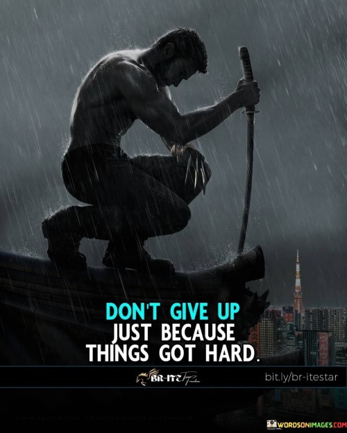 Don't Give Up Just Because Things Got Hard Quotes