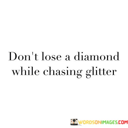 Dont-Lose-A-Diamond-While-Chasing-Glitter-Quotes.jpeg