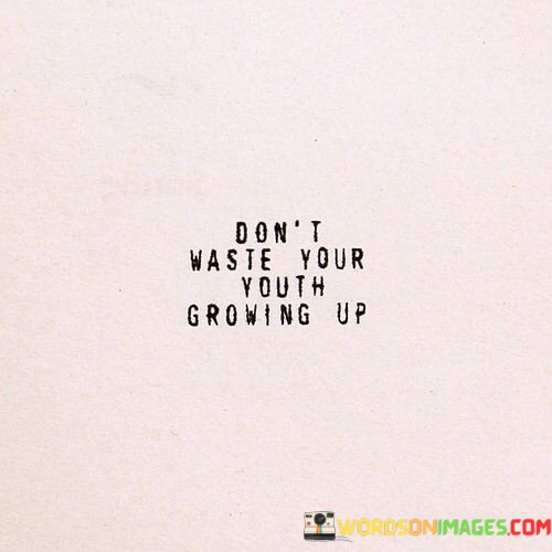 Dont-Waste-Your-Youth-Growing-Quotes.jpeg