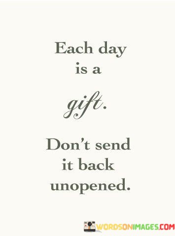 Each-Day-Is-A-Gift-Dont-Send-It-Back-Unopened-Quotes.jpeg