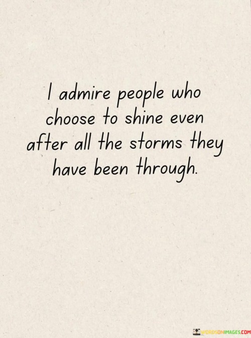 I-Admire-People-Who-Choose-To-Shine-Even-After-All-The-Storms-They-Have-Been-Through-Quotes.jpeg