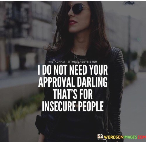 I Do Not Need Your Approval Darling Thats For Quotes