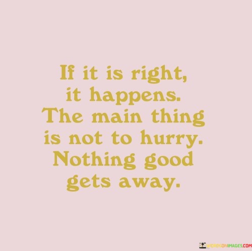 If-It-Is-Right-It-Happens-The-Main-Thing-Is-Not-To-Hurry-Nothing-Good-Quotes.jpeg