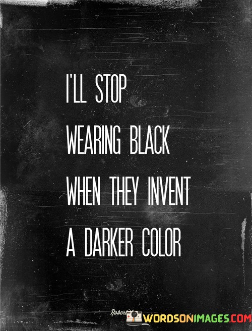 Ill-Stop-Wearing-Black-When-They-Invent-A-Darker-Color-Quotes.jpeg