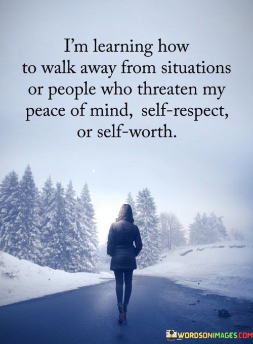 I'm Learning How To Walk Away From Situations Or People Who Threaten Quotes