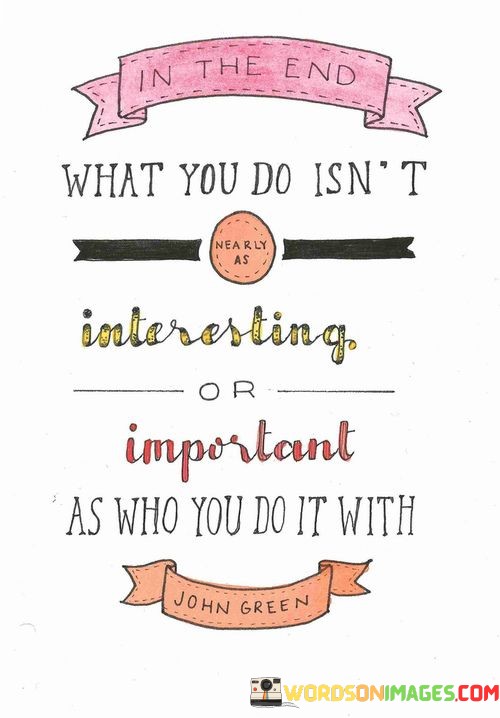 In-The-End-What-You-Do-Isnt-Interesting-Or-Important-As-Who-You-Do-Quotes.jpeg