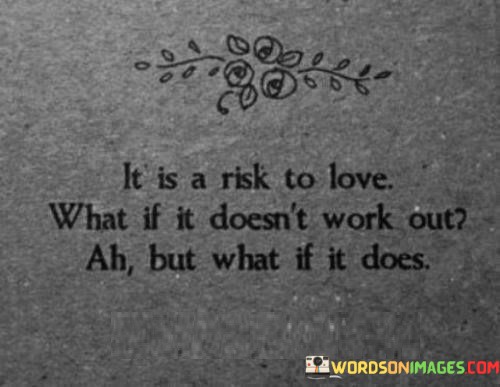 It-Is-A-Rish-To-Love-What-If-It-Doesnt-Work-Out-Ah-But-What-If-It-Does-Quotes.jpeg