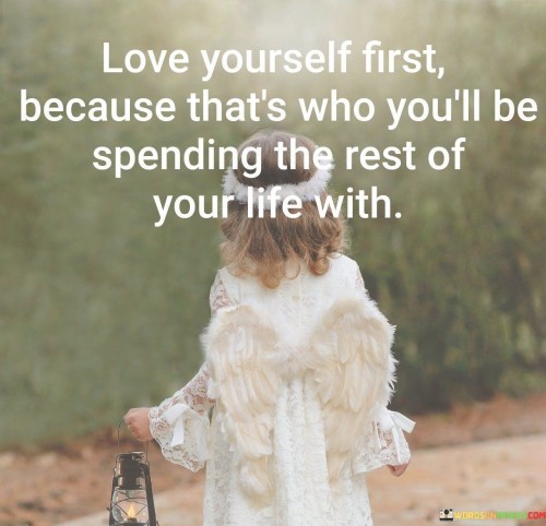 Love-Yourself-First-Because-Thats-Who-Youll-Be-Spending-The-Rest-Of-Your-Life-With-Quotes.jpeg