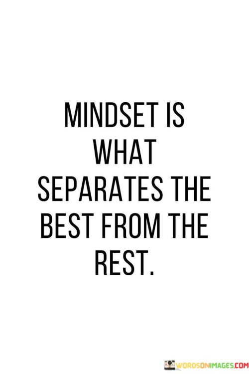Mindset-Is-What-Separates-The-Best-From-The-Rest-Quotes.jpeg
