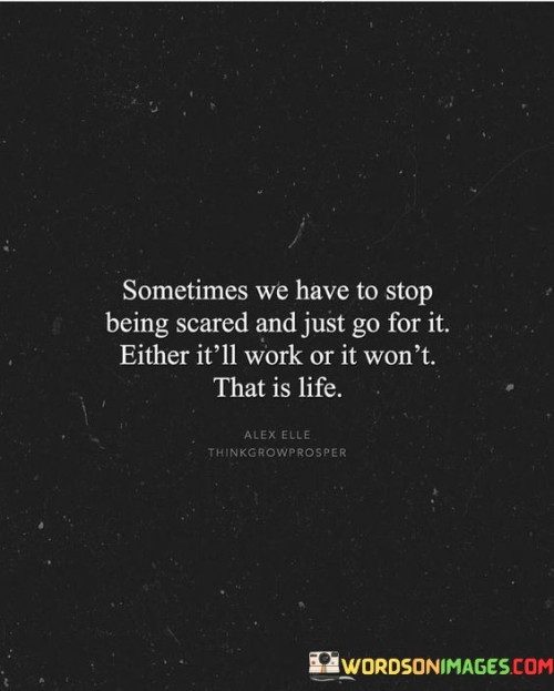 Sometimes We Have To Stop Being Scared And Just Go Fot It Either Quotes