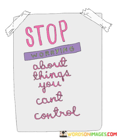 Stop-Worrying-About-Things-You-Cant-Control-Quotes.jpeg