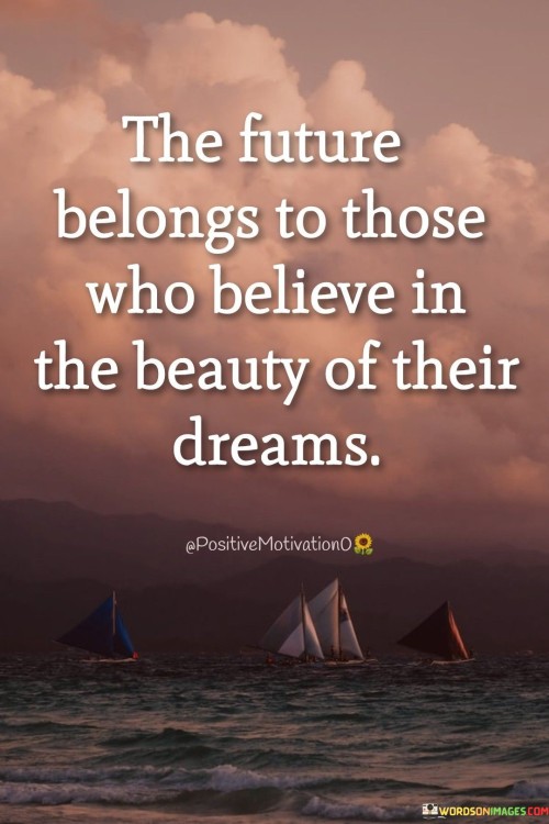 The-Future-Belongs-To-Those-Who-Believe-In-The-Beauty-Of-Their-Dreams-Quotes.jpeg