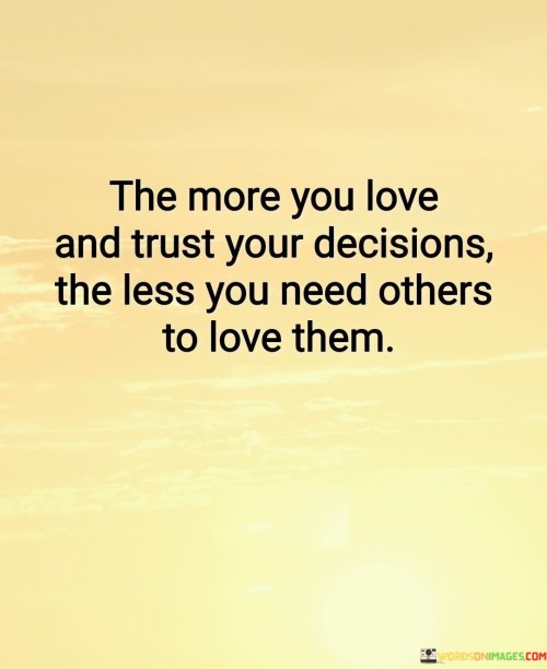 The-More-You-Love-And-Trust-Your-Decision-The-Less-You-Need-Others-To-Love-Them-Quotes.jpeg