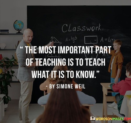 The-Most-Important-Part-Of-Teaching-Is-To-Teach-What-It-Is-To-Know-Quotes.jpeg